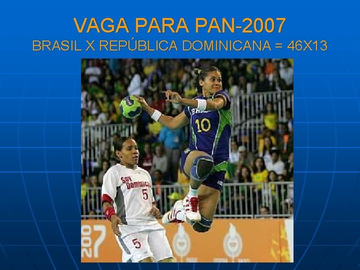 VAGA PARA PAN-2007 BRASIL X REPÚBLICA DOMINICANA = 46 X 13 