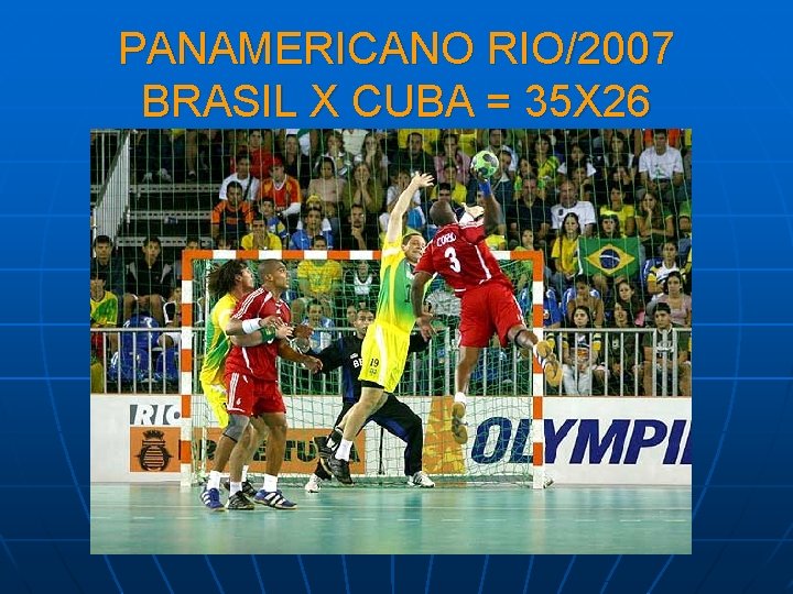 PANAMERICANO RIO/2007 BRASIL X CUBA = 35 X 26 