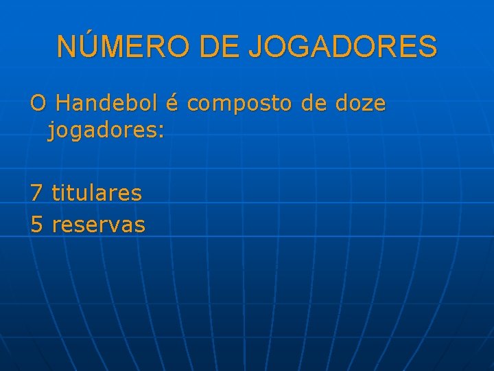 NÚMERO DE JOGADORES O Handebol é composto de doze jogadores: 7 titulares 5 reservas