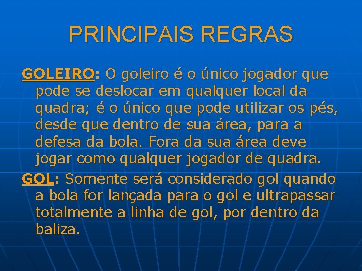 PRINCIPAIS REGRAS GOLEIRO: O goleiro é o único jogador que pode se deslocar em