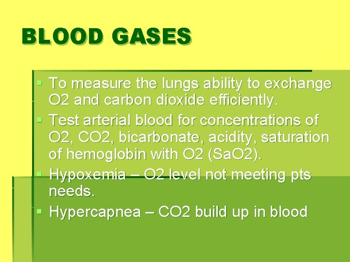 BLOOD GASES § To measure the lungs ability to exchange O 2 and carbon