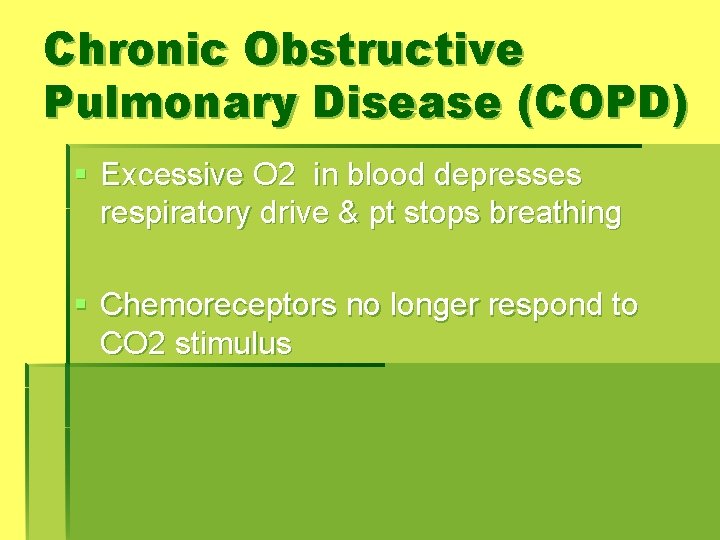 Chronic Obstructive Pulmonary Disease (COPD) § Excessive O 2 in blood depresses respiratory drive