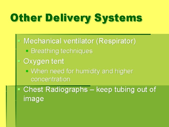 Other Delivery Systems § Mechanical ventilator (Respirator) § Breathing techniques § Oxygen tent §