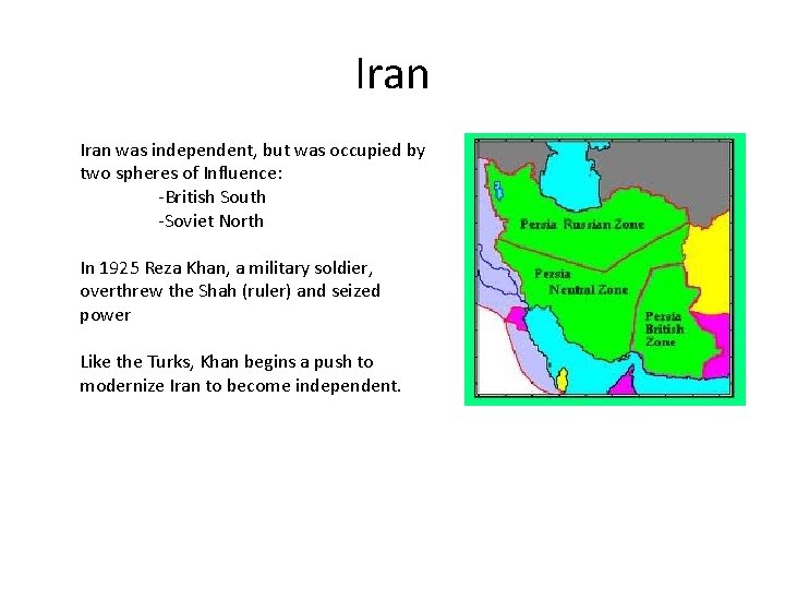 Iran was independent, but was occupied by two spheres of Influence: -British South -Soviet