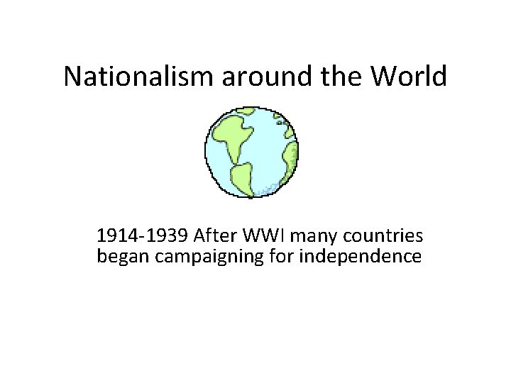 Nationalism around the World 1914 -1939 After WWI many countries began campaigning for independence