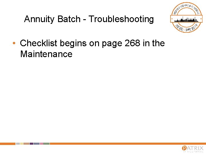 Annuity Batch - Troubleshooting • Checklist begins on page 268 in the Maintenance Annuity Batch - Troubleshooting • Checklist begins on page 268 in the Maintenance