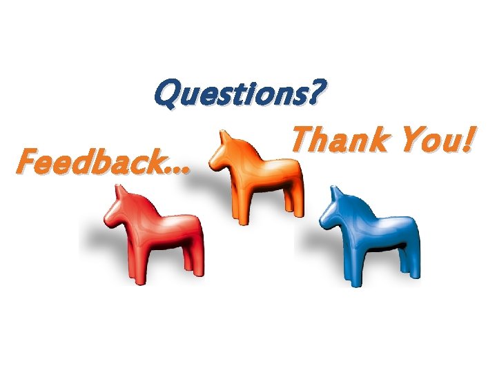 Questions? Thank You! Feedback. . . 