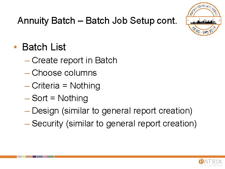 Annuity Batch – Batch Job Setup cont. • Batch List – Create report in Annuity Batch – Batch Job Setup cont. • Batch List – Create report in