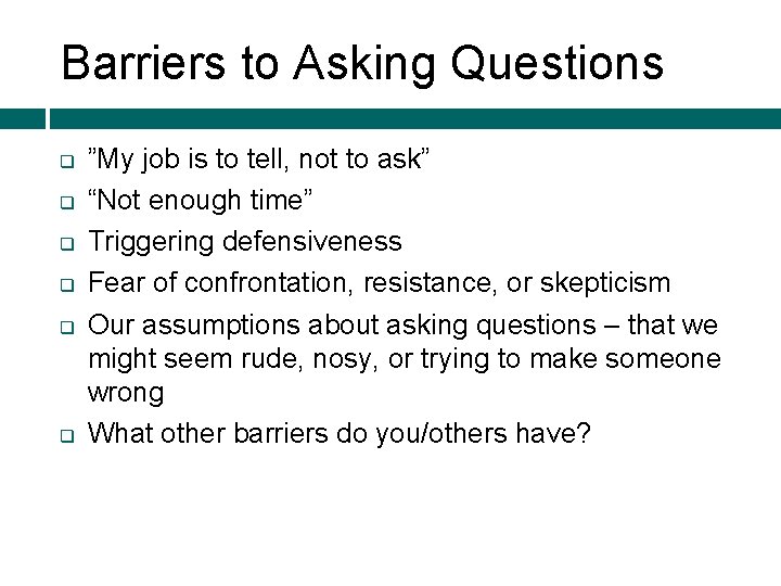 Barriers to Asking Questions q q q ”My job is to tell, not to