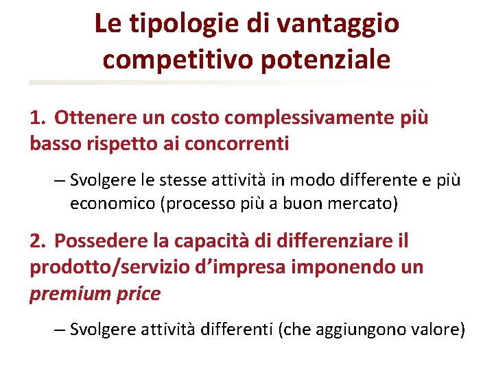 Le tipologie di vantaggio competitivo potenziale 1. Ottenere un costo complessivamente più basso rispetto