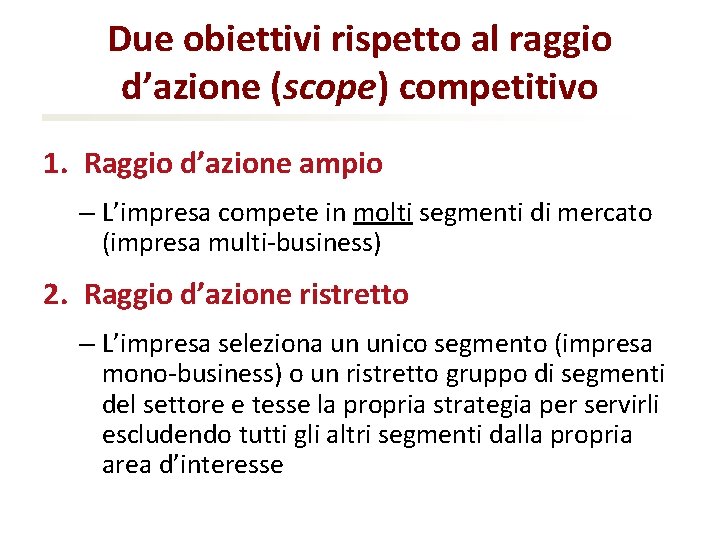 Due obiettivi rispetto al raggio d’azione (scope) competitivo 1. Raggio d’azione ampio – L’impresa