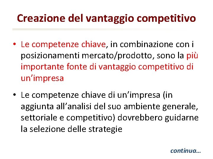 Creazione del vantaggio competitivo • Le competenze chiave, in combinazione con i posizionamenti mercato/prodotto,