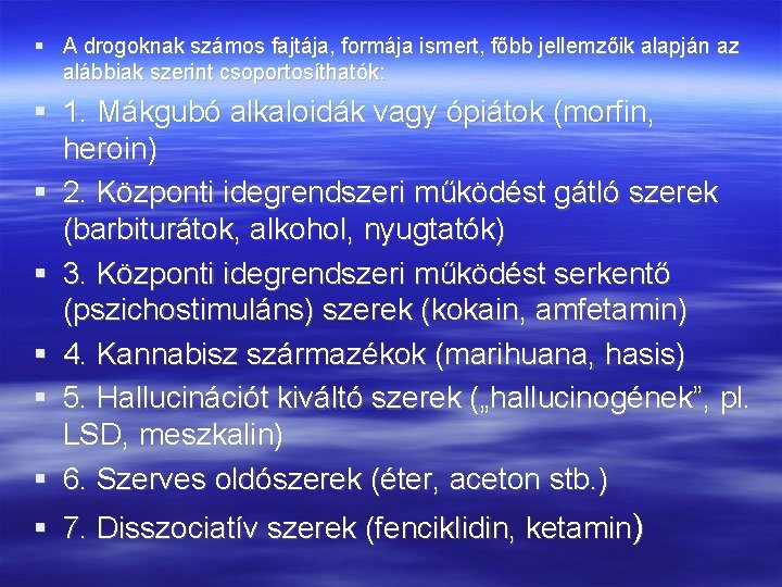  A drogoknak számos fajtája, formája ismert, főbb jellemzőik alapján az alábbiak szerint csoportosíthatók: