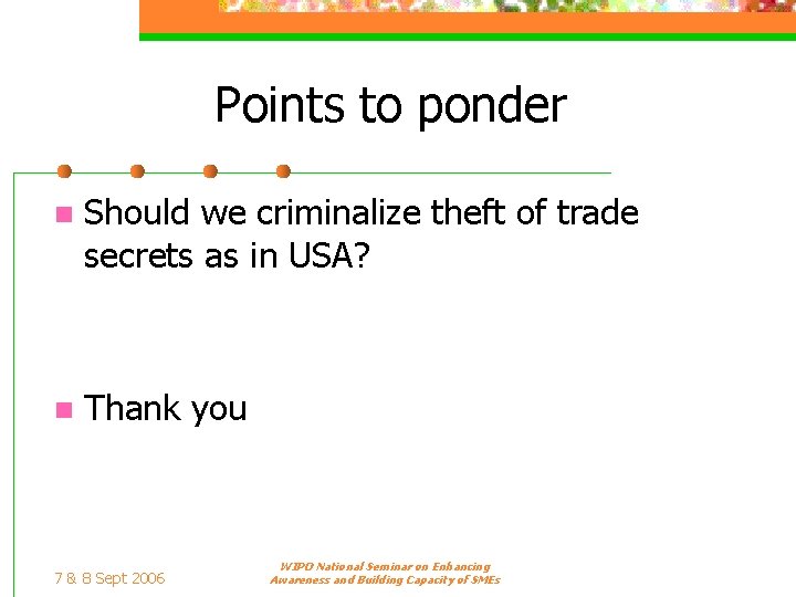 Points to ponder n Should we criminalize theft of trade secrets as in USA?
