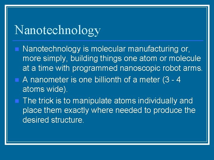 Nanotechnology n n n Nanotechnology is molecular manufacturing or, more simply, building things one