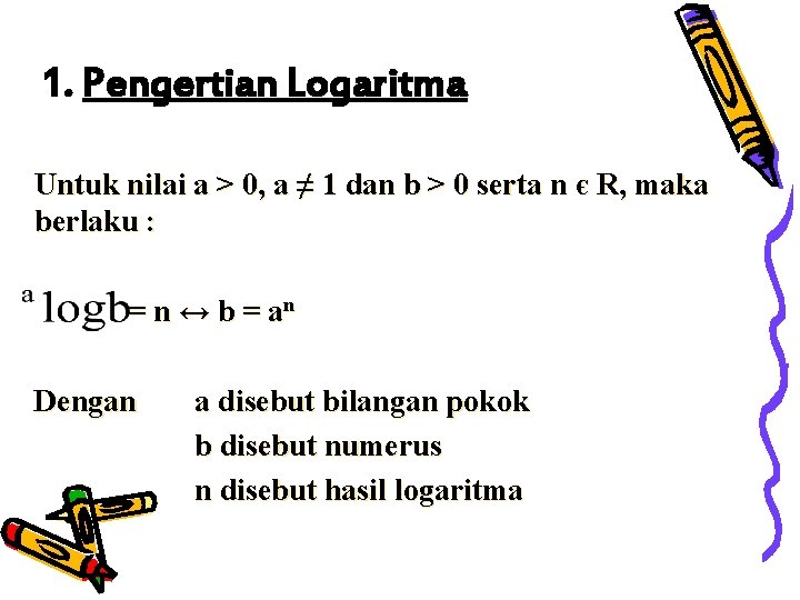 1. Pengertian Logaritma Untuk nilai a > 0, a ≠ 1 dan b >