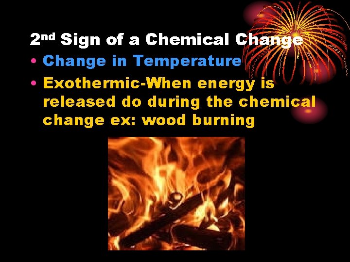 2 nd Sign of a Chemical Change • Change in Temperature • Exothermic-When energy