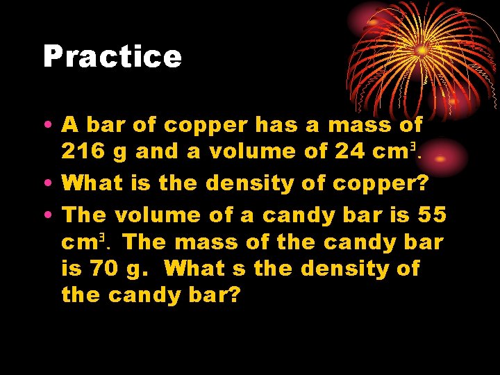 Practice • A bar of copper has a mass of 216 g and a