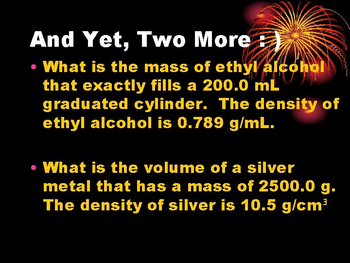 And Yet, Two More : ) • What is the mass of ethyl alcohol