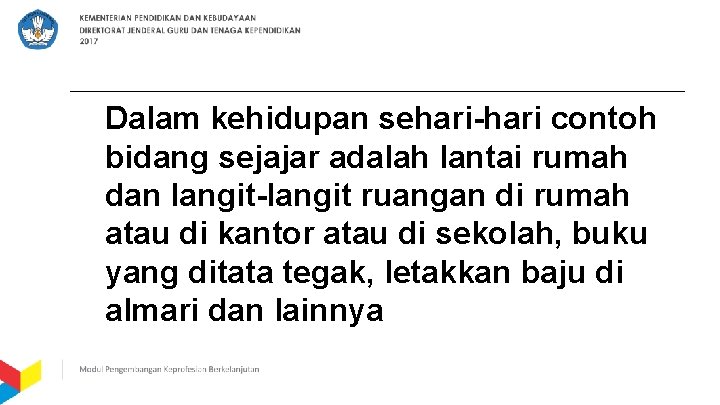Dalam kehidupan sehari-hari contoh bidang sejajar adalah lantai rumah dan langit-langit ruangan di rumah
