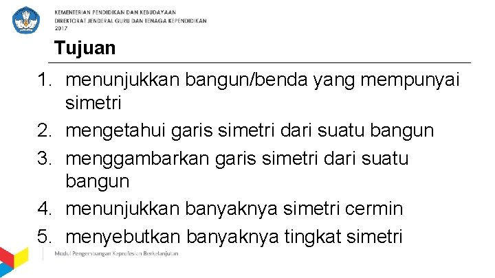 Tujuan 1. menunjukkan bangun/benda yang mempunyai simetri 2. mengetahui garis simetri dari suatu bangun