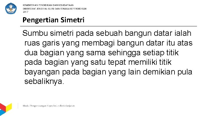 Pengertian Simetri Sumbu simetri pada sebuah bangun datar ialah ruas garis yang membagi bangun