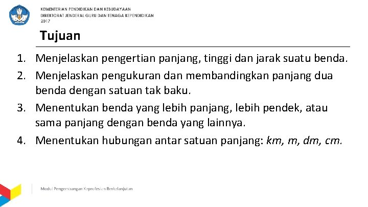 Tujuan 1. Menjelaskan pengertian panjang, tinggi dan jarak suatu benda. 2. Menjelaskan pengukuran dan