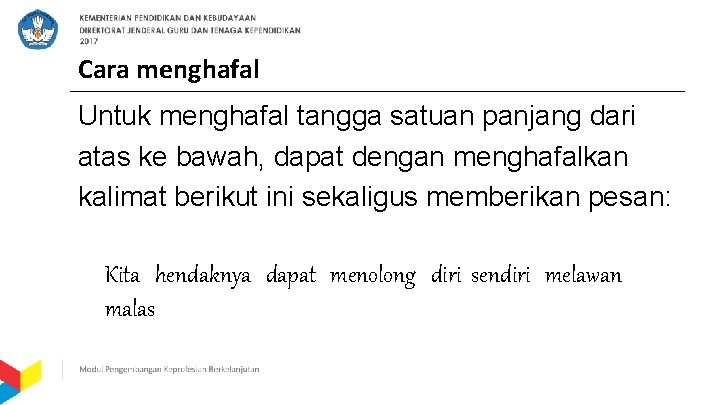 Cara menghafal Untuk menghafal tangga satuan panjang dari atas ke bawah, dapat dengan menghafalkan