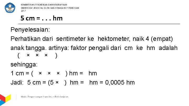 5 cm =. . . hm Penyelesaian: Perhatikan dari sentimeter ke hektometer, naik 4