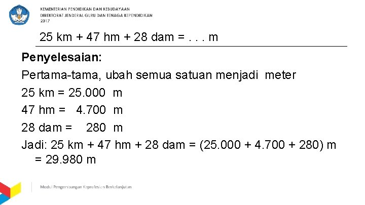 25 km + 47 hm + 28 dam =. . . m Penyelesaian: Pertama-tama,