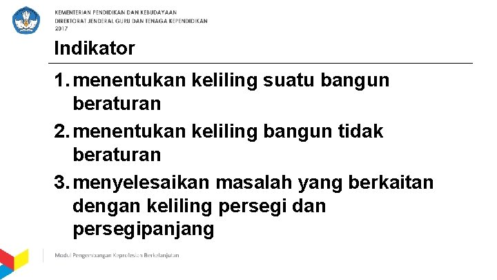 Indikator 1. menentukan keliling suatu bangun beraturan 2. menentukan keliling bangun tidak beraturan 3.