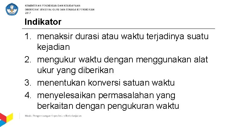 Indikator 1. menaksir durasi atau waktu terjadinya suatu kejadian 2. mengukur waktu dengan menggunakan