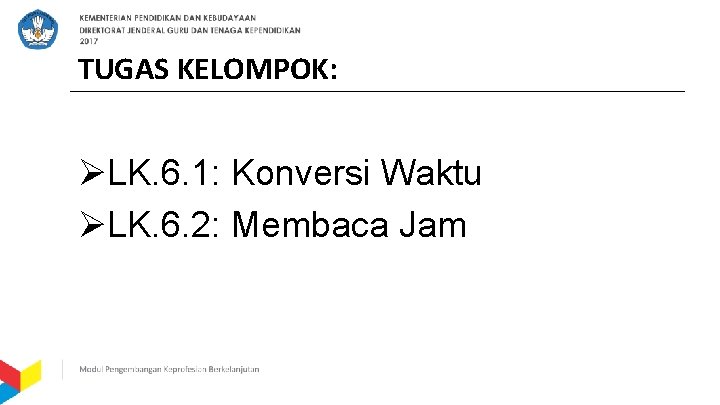 TUGAS KELOMPOK: ØLK. 6. 1: Konversi Waktu ØLK. 6. 2: Membaca Jam 