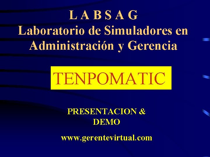 LABSAG Laboratorio de Simuladores en Administración y Gerencia TENPOMATIC PRESENTACION & DEMO www. gerentevirtual.