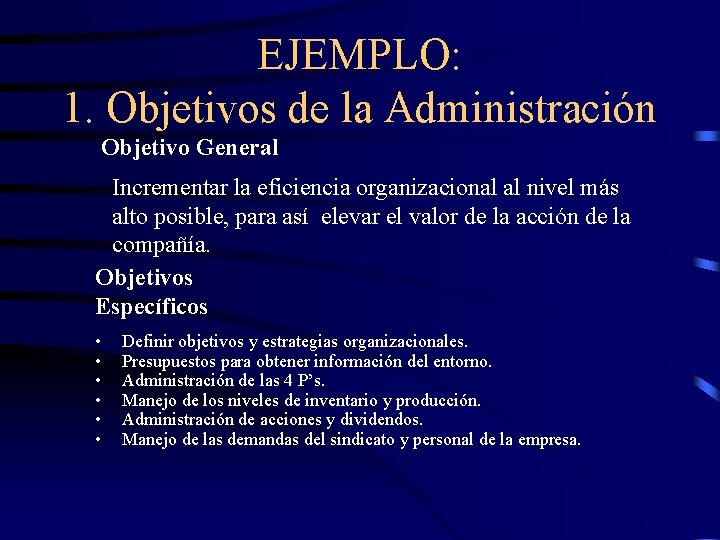 EJEMPLO: 1. Objetivos de la Administración Objetivo General Incrementar la eficiencia organizacional al nivel