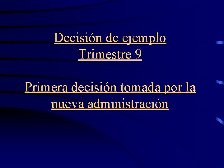 Decisión de ejemplo Trimestre 9 Primera decisión tomada por la nueva administración 