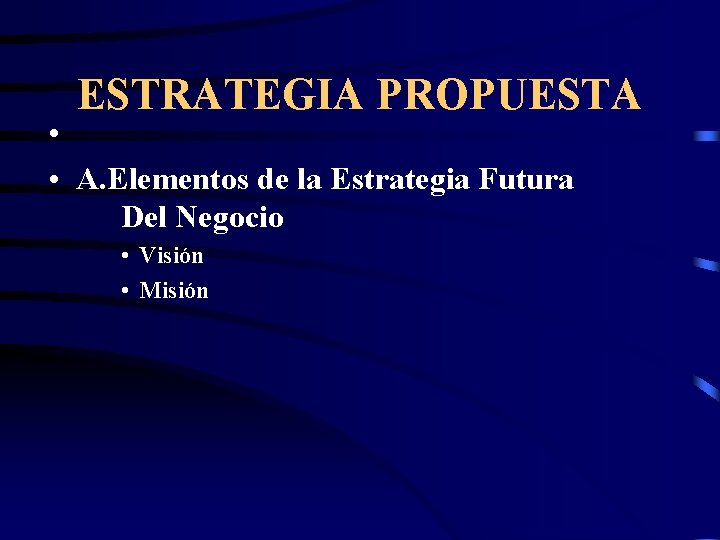 ESTRATEGIA PROPUESTA • • A. Elementos de la Estrategia Futura Del Negocio • Visión