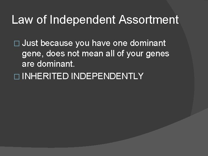 Law of Independent Assortment � Just because you have one dominant gene, does not