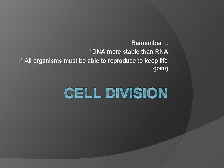 Remember… *DNA more stable than RNA • * All organisms must be able to