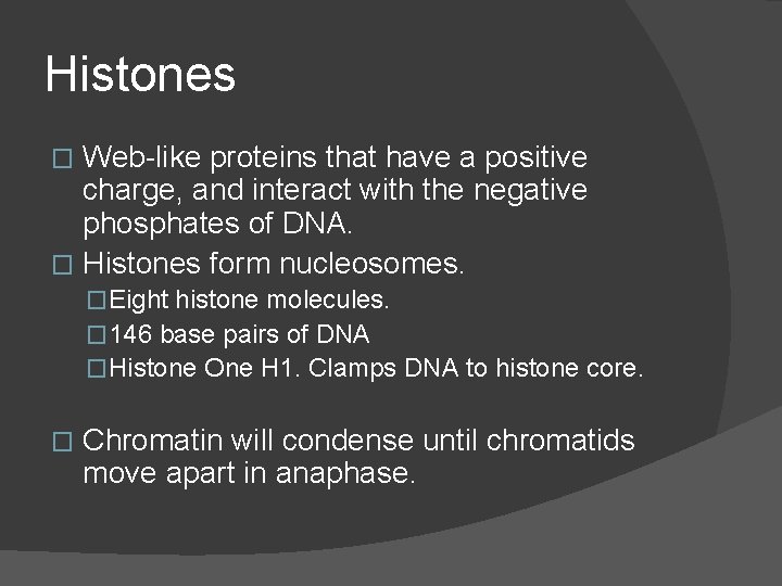 Histones Web-like proteins that have a positive charge, and interact with the negative phosphates