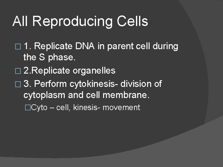 All Reproducing Cells � 1. Replicate DNA in parent cell during the S phase.