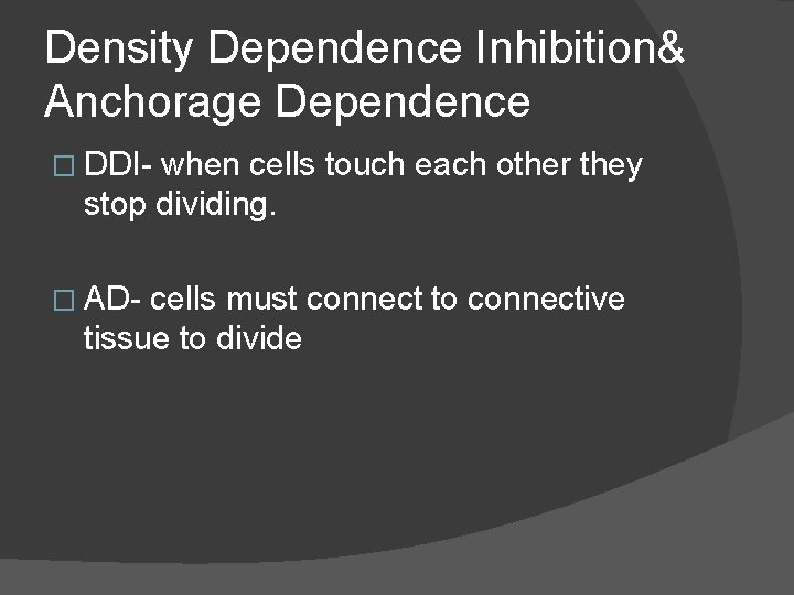 Density Dependence Inhibition& Anchorage Dependence � DDI- when cells touch each other they stop