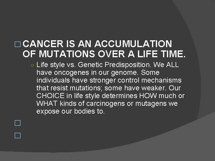 � CANCER IS AN ACCUMULATION OF MUTATIONS OVER A LIFE TIME. ○ Life style