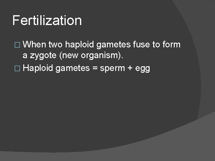 Fertilization � When two haploid gametes fuse to form a zygote (new organism). �