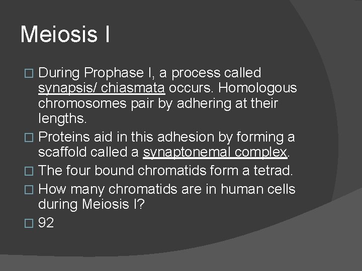 Meiosis I During Prophase I, a process called synapsis/ chiasmata occurs. Homologous chromosomes pair