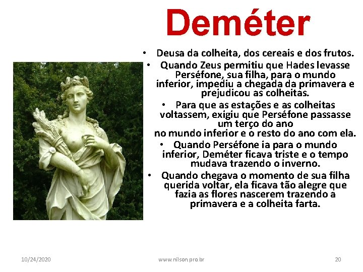 Deméter • Deusa da colheita, dos cereais e dos frutos. • Quando Zeus permitiu