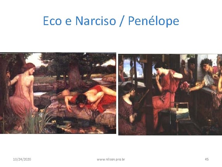 Eco e Narciso / Penélope 10/24/2020 www. nilson. pro. br 45 