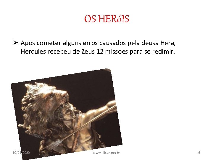 OS HERóIS Ø Após cometer alguns erros causados pela deusa Hera, Hercules recebeu de