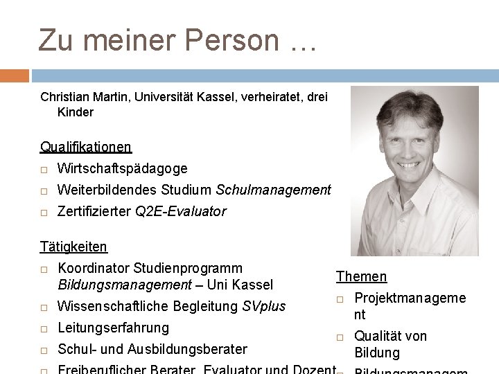 Zu meiner Person … Christian Martin, Universität Kassel, verheiratet, drei Kinder Qualifikationen Wirtschaftspädagoge Weiterbildendes