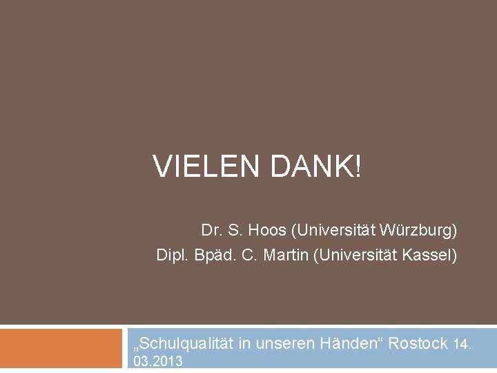 VIELEN DANK! Dr. S. Hoos (Universität Würzburg) Dipl. Bpäd. C. Martin (Universität Kassel) „Schulqualität